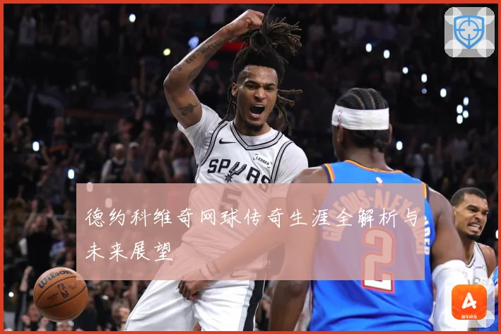 德约科维奇网球传奇生涯全解析与未来展望
