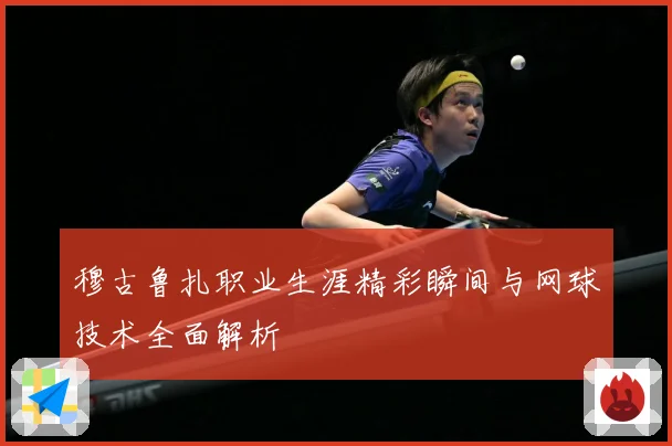 穆古鲁扎职业生涯精彩瞬间与网球技术全面解析