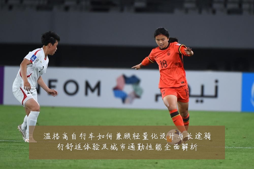 温格高自行车如何兼顾轻量化设计与长途骑行舒适体验及城市通勤性能全面解析