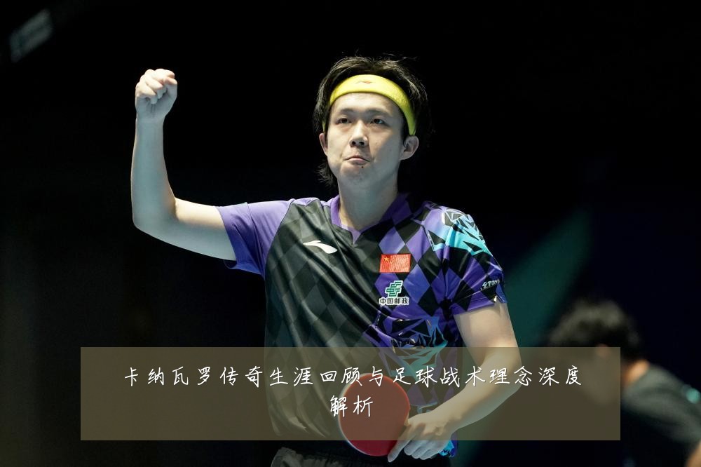 卡纳瓦罗传奇生涯回顾与足球战术理念深度解析